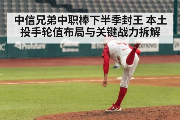 中信兄弟中职棒下半季封王 本土投手轮值布局与关键战力拆解 - Kaiyun Sports